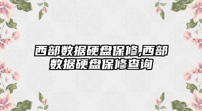西部數(shù)據(jù)硬盤(pán)保修,西部數(shù)據(jù)硬盤(pán)保修查詢(xún)